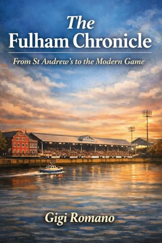 The Fulham Chronicle: From St Andrew’s to the Modern Game