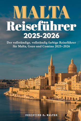 Malta Reiseführer 2025–2026: Der vollständige, vollständig farbige Reiseführer für Malta, Gozo und Comino 2025–2026