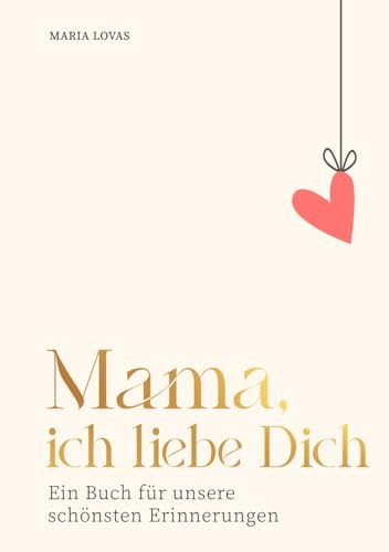 Mama, ich liebe Dich: Ein Buch für unsere schönsten Erinnerungen