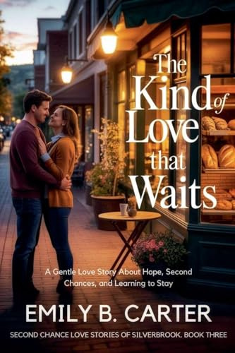 The Kind of Love That Waits: A Gentle Love Story About Hope, Second Chances, and Learning to Stay (Second Chance Love Stories of Silverbrook, Band 3)