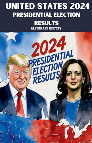 United States 2024 Presidential Election Results Alternate History
