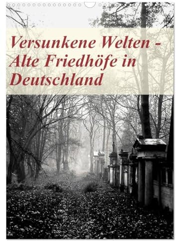 Versunkene Welten - Alte Friedhöfe in Deutschland (Wandkalender 2026 DIN A3 hoch), CALVENDO Monatskalender: Bedeutende Orte der Erinnerung, ... eindrucksvollen Fotografien. (CALVENDO Kunst)