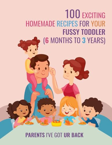 100 Exciting Recipes for Your Fussy Toddler: 6 Months to 3 Years