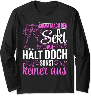 Komm mach den Sekt auf, hält doch sonst keiner aus Lustiges Langarmshirt