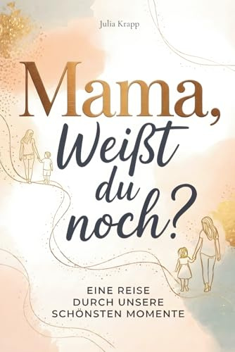 Mama, weißt du noch? Eine Reise durch unsere schönsten Momente – Ein persönliches Geschenk für Mama mit liebevollen Briefen & Platz für deine eigenen Worte