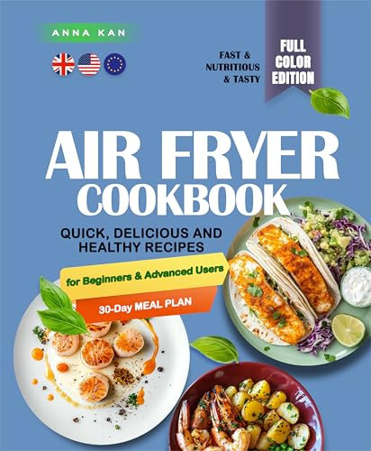 Easy Air Fryer Cookbook with Pictures: Quick, Delicious and Healthy Recipes for Beginners and Advanced Users with a 30-Day Meal Plan. The Complete Book to Cook Every Day in Under 30 Minutes.