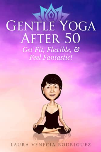 Gentle Yoga After 50: Get Fit, Flexible, and Feel Fantastic!
