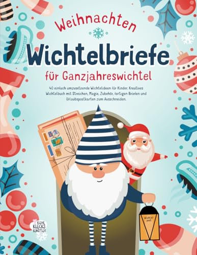 Wichtelbriefe für Ganzjahreswichtel Weihnachten: Kreatives Wichtelbuch für Kinder mit 40 einfachen Wichtelideen, Streichen, Zauber, Zubehör und fertigen Vorlagen zum Ausschneiden.