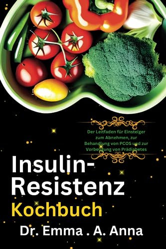 Insulin-resistenz Kochbuch: Der Leitfaden für Einsteiger zum Abnehmen, zur Behandlung von PCOS und zur Vorbeugung von Prädiabetes