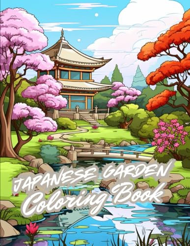 Japanese Garden Coloring Book for Adults & Teens: Serene Zen Garden Designs with beautiful Bridges, Ponds, Pagodas, Trees, Rocks and Waterfalls for Stress Relief and Relaxation (Landscape Coloring)