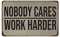 Wandtattoo mit Aufschrift Nobody Cares Work Harder, für Fitnessstudio, Design-Ideen, Ideen für Zuhause, Fitnessstudio, Büro, Metallposter, Werkzeug-Blechschild, 20,3 x 30,5 cm