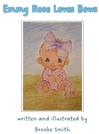 Emmy Rose Loves Bows: A children's book written and illustrated by Brooke Smith