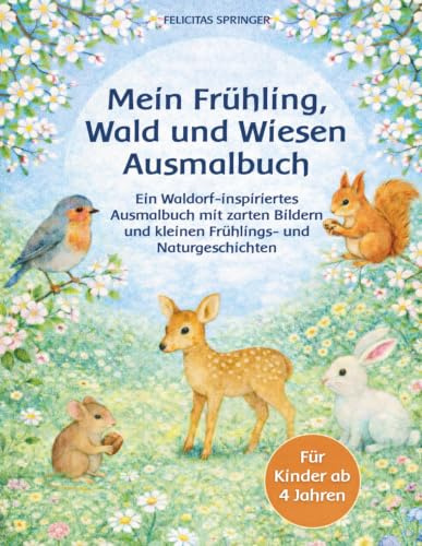 Mein Frühling, Wald und Wiesen Ausmalbuch: Ein Waldorf-inspiriertes Ausmalbuch mit zarten Bildern und kleinen Frühlings- und Naturgeschichten - Für Kinder ab 4 Jahren