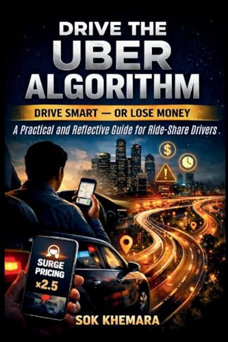 DRIVE THE UBER ALGORITHM: DRIVE SMART - OR LOSE MONEY: A Practical and Reflective Guide for Ride-Share Drivers