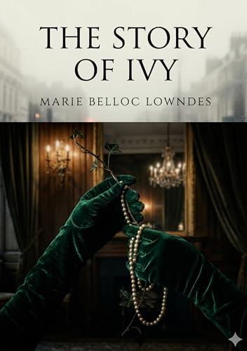 The Story of Ivy: by Marie Belloc Lowndes