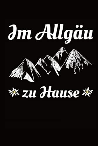 Im Allgäu zu Hause: Notizbuch, Notizblock, Geburtstag Geschenk Buch mit 120 karierten Seiten