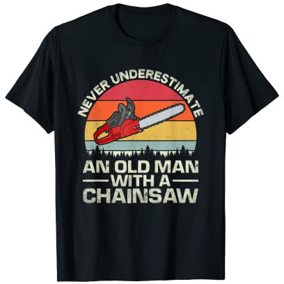 Never Underestimate An Old Man With A Chainsaw T-Shirt