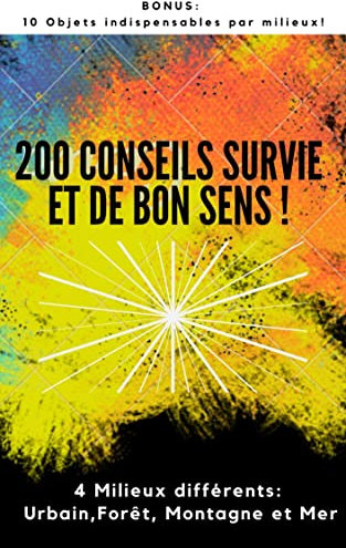 Guide de Survie pour Débutants, 4 Milieux: Urbain, Forêt, Montagne et Mer.: BONUS: 10 objets indispensables à posséder par type de milieu de survie.