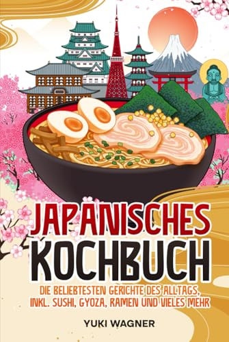 Japanisches Kochbuch: Die beliebtesten japanischen Gerichte des Alltags, inkl. Sushi, Gyoza, Ramen und vieles mehr