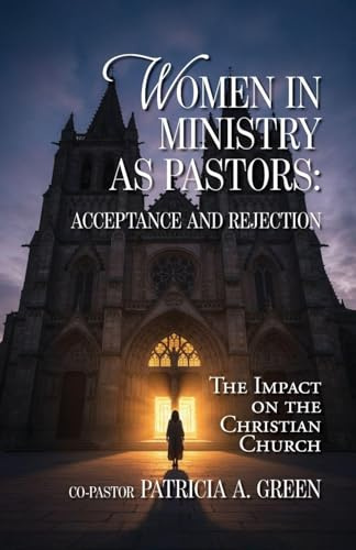 Women in Ministry as Pastors - Acceptance and Rejection: The Impact on the Christian Church