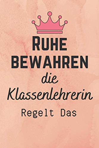 Ruhe bewahren die Klassenlehrerin regelt das: Abschiedsgeschenk Grundschule - Abschied Geschenk für Lehrerin Erzieherin zum weihnachten Geburtstag - notizbuch a5 liniert