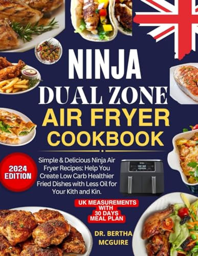 Ninja Dual Zone Air Fryer Cookbook UK 2024: Simple & Delicious Ninja Air Fryer Recipes: Help You Create Low Carb Healthier Fried Dishes with Less Oil for Your Kith and Kin.