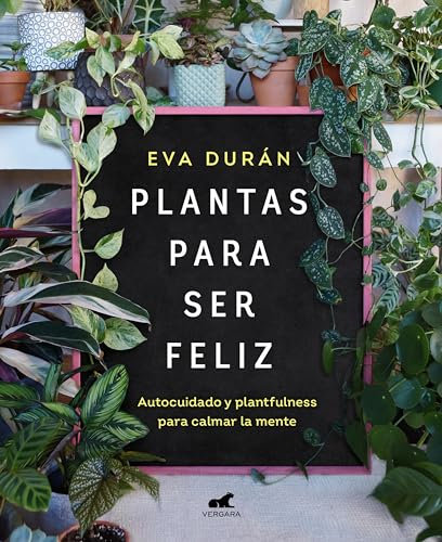 Plantas para ser feliz: Autocuidado y plantfulness para calmar la mente