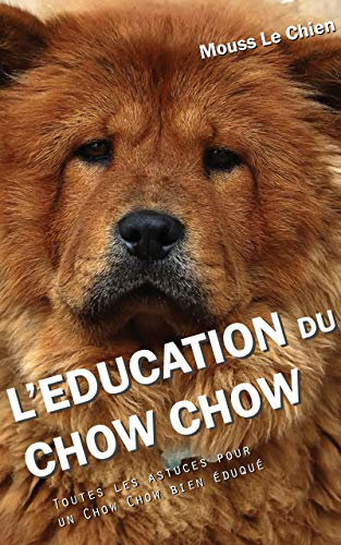 L'EDUCATION DU CHOW CHOW: Toutes les astuces pour un Chow Chow bien éduqué (French Edition)