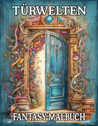 Türenwelten Fantasy Malbuch: Ausmalbuch für Erwachsene und Jugendliche mit 50 kreativen Motiven zur Entspannung und mehr Achtsamkeit