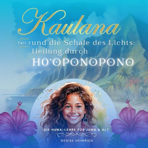 Kaulana und die Schale des Lichtes: Ho`oponopono (Reise nach Lemuria: Eine Entdeckungsreise in die Welt der hawaiianischen Huna-Lehre)