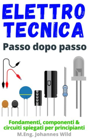 Elettrotecnica | Passo dopo passo: Fondamenti, componenti & circuiti spiegati per principianti
