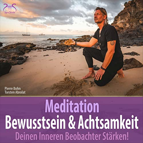 Meditation Bewusstsein & Achtsamkeit - Deinen Inneren Beobachter stärken!: Mit Achtsamkeit einen Neuen Seinszustand Erreichen