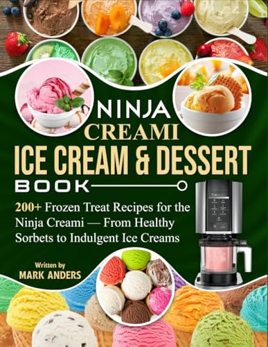 Ninja Creami Ice Cream & Dessert Book: 200+ Frozen Treat Recipes for the Ninja Creami — From Healthy Sorbets to Indulgent Ice Creams