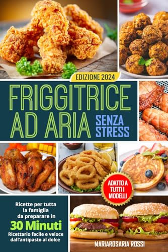 Friggitrice ad aria senza stress: Ricette per tutta la famiglia da preparare in meno di 30 minuti | Ricettario facile e veloce dall’antipasto al dolce