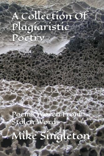 A Collection Of Plagiaristic Poetry: Poems Woven From Stolen Words