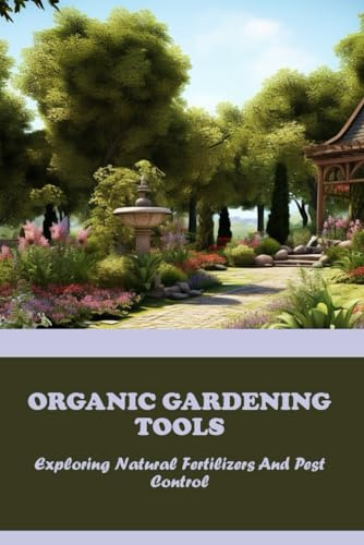 Organic Gardening Tools: Exploring Natural Fertilizers And Pest Control