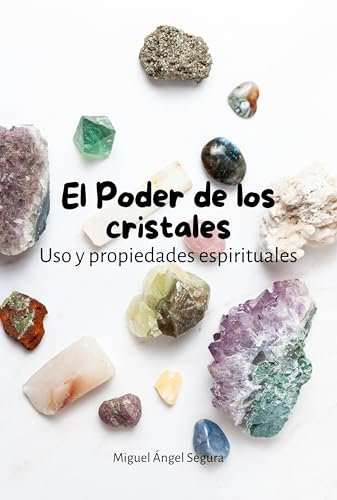 El Poder de los cristales: Uso y propiedades espirituales (Despertar espiritual y crecimiento interior)