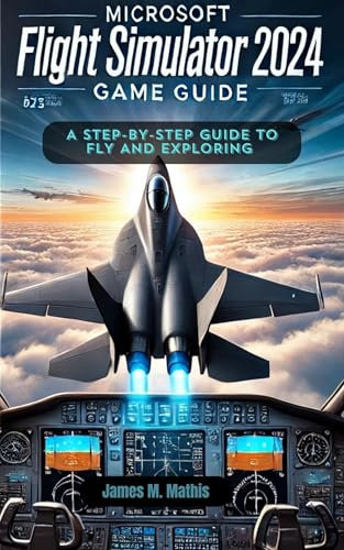 Microsoft Flight Simulator 2024 Game Guide: A Step-by-Step Guide to Flying and Exploring (GameCraft Chronicles Book 6)