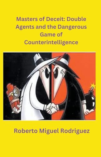 Masters of Deceit: Double Agents and the Dangerous Game of Counterintelligence