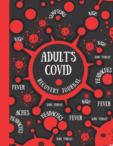 Adult's Covid Recovery Journal: ADULT'S COVID RECOVERY JOURNAL: A comprehensive, easy to use journal for adults to monitor their Covid symptoms, treatments, and recovery