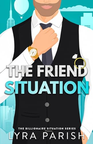 The Friend Situation: A billionaire, friends to lovers stand alone romance (Billionaire Situation, Band 2)