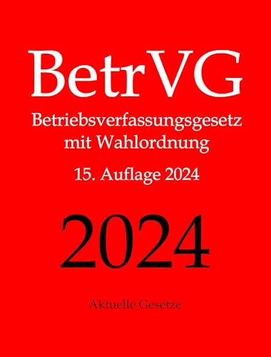 BetrVG, Betriebsverfassungsgesetz, Aktuelle Gesetze: Betriebsverfassungsgesetz mit Wahlordnung und Nebengesetzen: BetrVG, WO, EBRG, ArbGG, MitbestG, DrittelbG, KSchG, BGB, UmwG