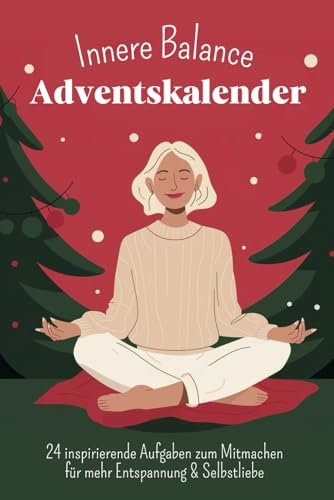 Innere Balance Adventskalender: 24 Tage voller Achtsamkeit, Selbstliebe und Yoga - Entspannt durch die Adventszeit mit täglichen Übungen, Impulsen und Reflexionsfragen zum Ausfüllen und Mitmachen