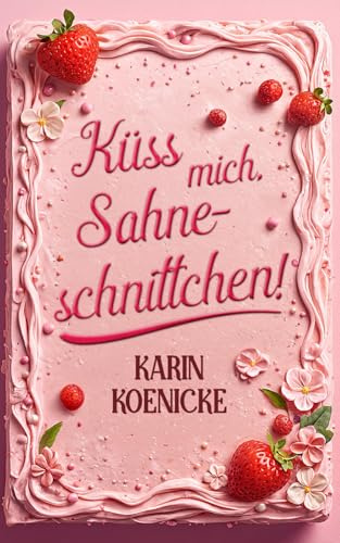 Küss mich, Sahneschnittchen! (Die Tortenflüsterei, Band 1)