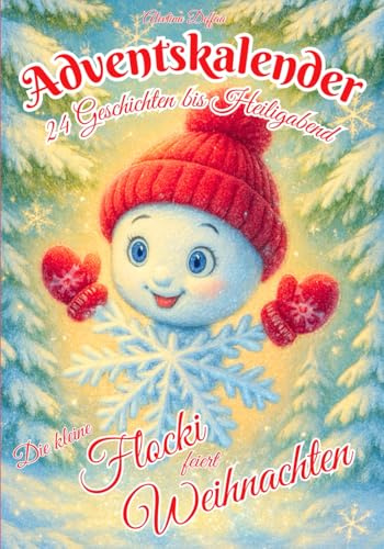 Adventskalender Buch mit 24 Geschichten bis Heiligabend: Die kleine Flocki feiert Weihnachten - Ein besonderes Weihnachtsbuch zum Vorlesen für Kinder ab 4 Jahren