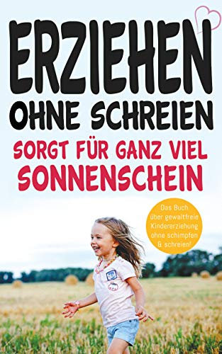 Erziehen ohne schreien sorgt für ganz viel Sonnenschein: Das Buch über gewaltfreie Kindererziehung ohne schimpfen und schreien!