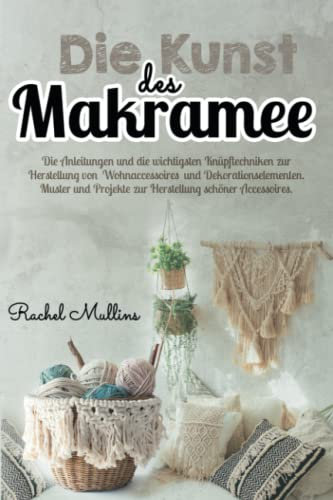Die Kunst des Makramee: Die Anleitungen und die wichtigsten Knüpftechniken zur Herstellung von Wohnaccessoires und Dekorationselementen. Muster und Projekte zur Herstellung schöner Accessoires.