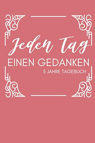 JEDEN TAG EINEN GEDANKEN 5 JAHRE TAGEBUCH: A5 TAGEBUCH FÜR 5 JAHRE | Einen Satz am Tag | 5 Jahresbuch | Jahr Erinnerungsbuch | Jeden Tag | Achtsamkeit Geschenkidee | Persönlichkeitsentwicklung