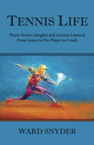Tennis Life: Player Stories, Insights and Lessons Learned, From Junior to Pro Player to Coach