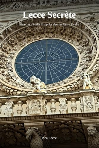 Lecce Secrète: Histoires d'initiés Sculptées dans la Pierre Tendre (Lecce e Salento, Band 10)